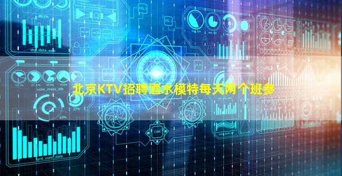 北京KTV招聘酒水模特每天两个班参